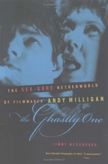 The Ghastly One: The Sex-Gore Netherworld of Filmmaker Andy Milligan - Jimmy McDonough