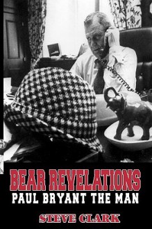 Bear Revelations: Paul Bryant the Man - Steve Clark