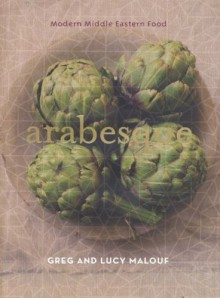 Arabesque: Modern Middle Eastern Food - Greg Malouf, Lucy Malouf