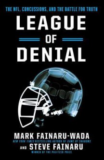 League of Denial: The NFL, Concussions, and the Battle for Truth - Mark Fainaru-Wada, Steve Fainaru