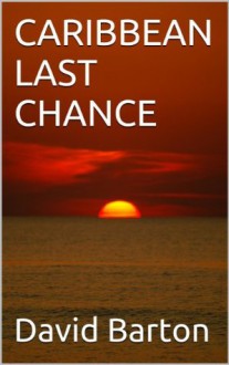 CARIBBEAN LAST CHANCE (The sexy criminal sailing adventures of Tony Bartoni) - David Barton