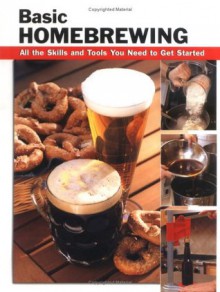 Basic Homebrewing: All the Skills and Tools You Need to Get Started (How To Basics) - Stacy Tibbetts, James Collins, Jim Parker