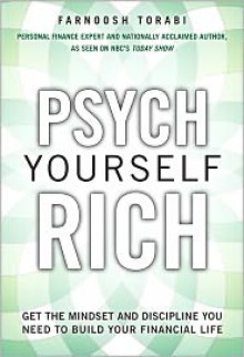 Psych Yourself Rich: Get the Mindset and Discipline You Need to Build Your Financial Life - Farnoosh Torabi