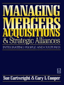 Managing Mergers Acquisitions and Strategic Alliances - Sue Cartwright, Cary L. Cooper