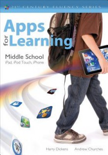 Apps for Learning, Middle School: Ipad, iPod Touch, Iphone - Harry Dickens, Andrew Churches