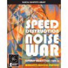 Speed Destruction Noise War: Futurist Manifestos 1909-1915 - Filippo Tommaso Marinetti, Luigi Russolo