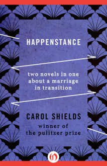 Happenstance: Two Novels in One about a Marriage in Transition - Carol Shields