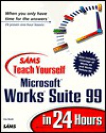 Sams Teach Yourself Works Suite 99 in 24 Hours - Lisa A. Bucki