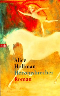 Herzensbrecher Roman - Alice Hoffman