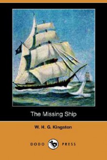 The Missing Ship (Dodo Press) - W.H.G. Kingston