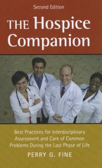 The Hospice Companion: Best Practices for Interdisciplinary Assessment and Care of Common Problems During the Last Phase of Life - Perry Fine, Matthew Kestenbaum