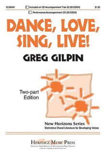 Dance, Love, Sing, Live! - Greg Gilpin