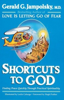 Shortcuts to God: Finding Peace Quickly Through Practical Spirituality - Gerald G. Jampolsky