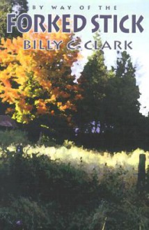 By Way Of The Forked Stick - Billy C. Clark