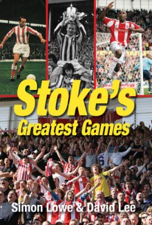 Stoke's Greatest Games - Simon Lowe, David Lee