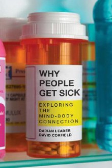 Why People Get Sick: Exploring the Mind-Body Connection - Darian Leader, David Corfield