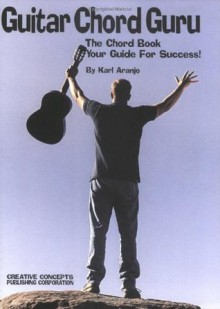 Guitar Chord Guru: The Chord Book - Your Guide for Success! - Karl Aranjo, Carl Aranjo