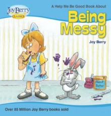 Help Me Be Good About Being Messy - Joy Berry