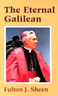 The Eternal Galilean - Fulton J. Sheen