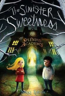 The Sinister Sweetness of Splendid Academy - Nikki Loftin