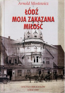 Łódź, moja zakazana miłość - Arnold Mostowicz