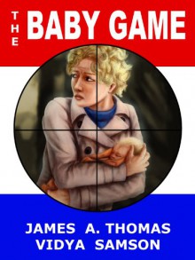 The Baby Game - A Political Thriller - James A. Thomas;Vidya Samson