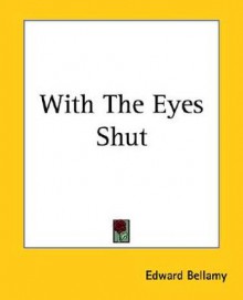 With The Eyes Shut - Edward Bellamy