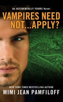 Vampires Need Not...Apply?: An Accidentally Yours Novel (The Accidentally Yours Series) - Mimi Jean Pamfiloff