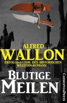 Blutige Meilen (Historischer Western) (German Edition) - Alfred Wallon, Steve Mayer