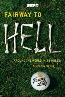 Fairway to Hell: Around the World in 18 Holes - Franz Lidz