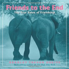 Friends to the End: The True Value of Friendship - Bradley Trevor Greive