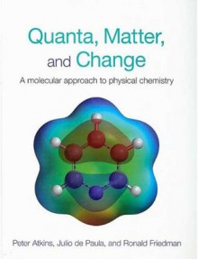 Quanta, Matter and Change: A Molecular Approach to Physical Chemistry - P.W. Atkins, Julio de Paula, Ron Friedman, Ron Friedman