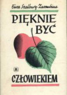 Pięknie być człowiekiem - Ewa Szelburg-Zarembina