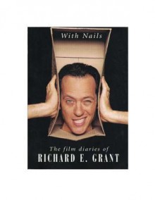 With Nails: The Film Diaries of Richard E. Grant - Richard E. Grant