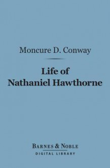 Life of Nathaniel Hawthorne (Barnes & Noble Digital Library) - Moncure D. Conway