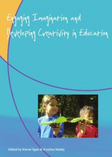 Engaging Imagination and Developing Creativity in Education - Kieran Egan, Krystina Madej