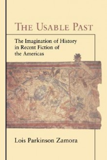 The Usable Past: The Imagination of History in Recent Fiction of the Americas - Lois Parkinson Zamora