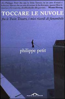 Toccare le nuvole: fra le Twin Towers, i miei ricordi di funambolo - Philippe Petit, Danilo Bramati