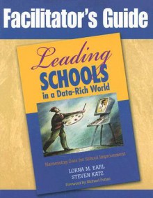 Facilitator's Guide to Leading Schools in a Data-Rich World: Harnessing Data for School Improvement - Lorna M. Earl, Steven Katz