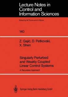 Singularly Perturbed And Weakly Coupled Linear Control Systems: A Recursive Approach - Zoran Gajic