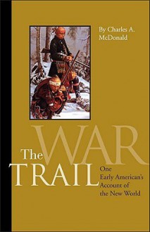 The War Trail: One Early American's Account of the New World - Charles McDonald