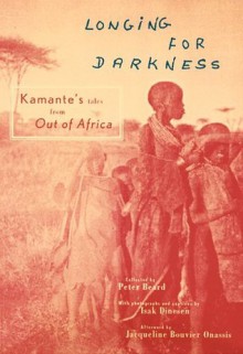 Longing For Darkness: Kamante's Tales from Out of Africa - Peter Beard, Kamante, Karen Blixen, Isak Dinesen, Jacqueline Kennedy Onassis