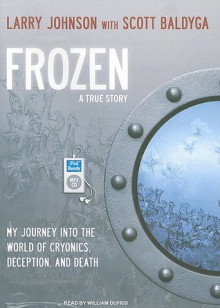 Frozen: My Journey Into the World of Cryonics, Deception, and Death - Larry Johnson, William Dufris, Scott Baldyga