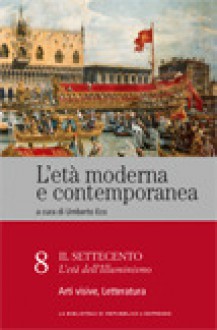 L'età moderna e contemporanea: Il Settecento - L'età dell'Illuminismo: Arti visive, letteratura - vol. 8 - Umberto Eco