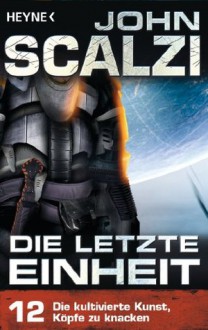 Die letzte Einheit, - Episode 12: Die kultivierte Kunst, Köpfe zu knacken - (German Edition) - John Scalzi, Bernhard Kempen