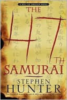 The 47th Samurai (Bob Lee Swagger Series #4) - Stephen Hunter