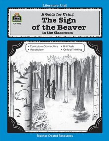 A Guide for Using The Sign of the Beaver in the Classroom (Literature Unit (Teacher Created Materials)) - Patty Carratello, John Carratello