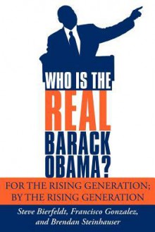 Who Is the Real Barack Obama?: For the Rising Generation; By the Rising Generation - Steve Bierfeldt, Francisco Gonzalez