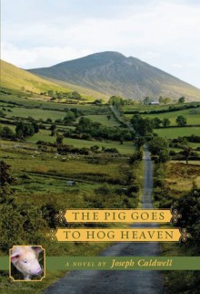 The Pig Goes to Hog Heaven - Joseph Caldwell