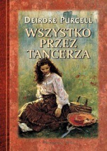 Wszystko przez tancerza - Deirdre Purcell